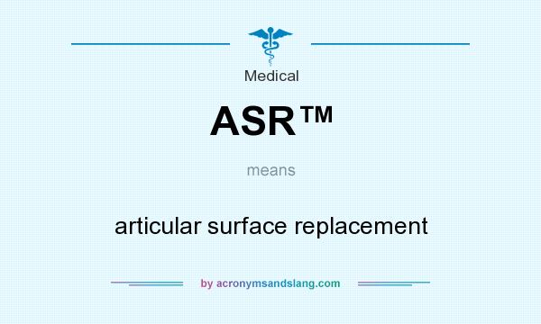 What does ASR™ mean? It stands for articular surface replacement