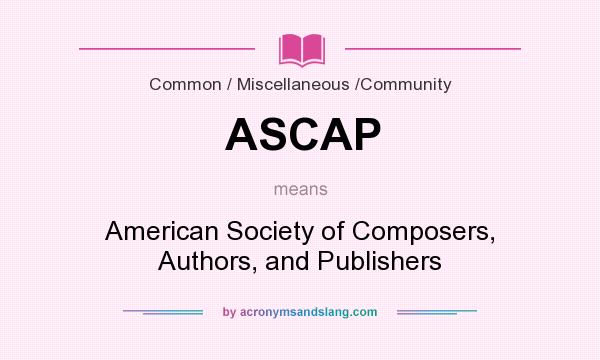 What does ASCAP mean? It stands for American Society of Composers, Authors, and Publishers