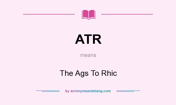 What does ATR mean? It stands for The Ags To Rhic