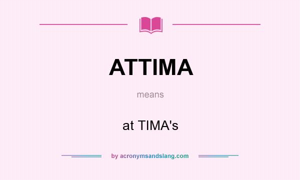 What does ATTIMA mean? It stands for at TIMA`s