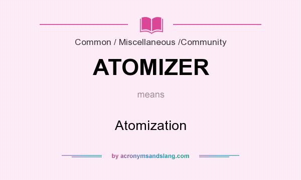 What does ATOMIZER mean? It stands for Atomization
