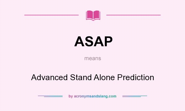 What does ASAP mean? It stands for Advanced Stand Alone Prediction