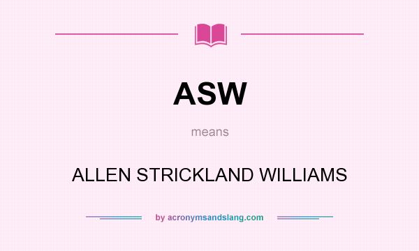 What does ASW mean? It stands for ALLEN STRICKLAND WILLIAMS