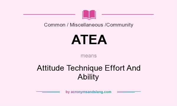 What does ATEA mean? It stands for Attitude Technique Effort And Ability
