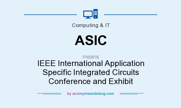 What does ASIC mean? It stands for IEEE International Application Specific Integrated Circuits Conference and Exhibit