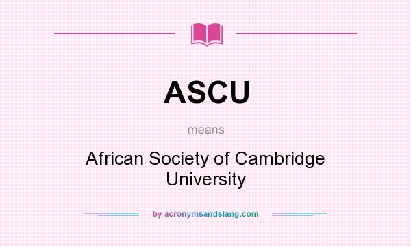 What does ASCU mean? It stands for African Society of Cambridge University