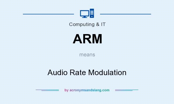 What does ARM mean? It stands for Audio Rate Modulation