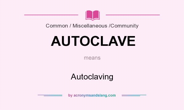 What does AUTOCLAVE mean? It stands for Autoclaving