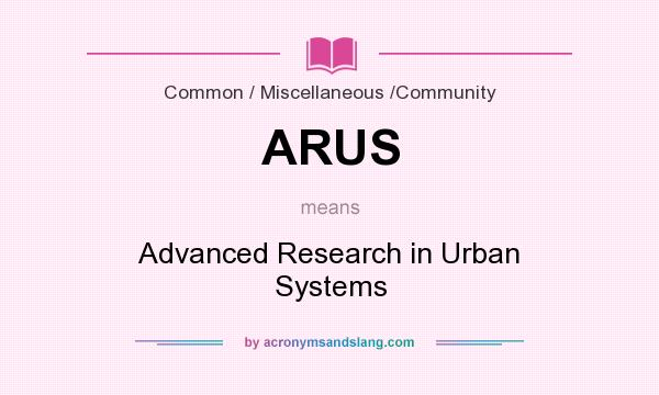 What does ARUS mean? It stands for Advanced Research in Urban Systems