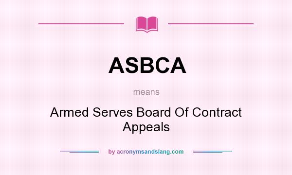 What does ASBCA mean? It stands for Armed Serves Board Of Contract Appeals