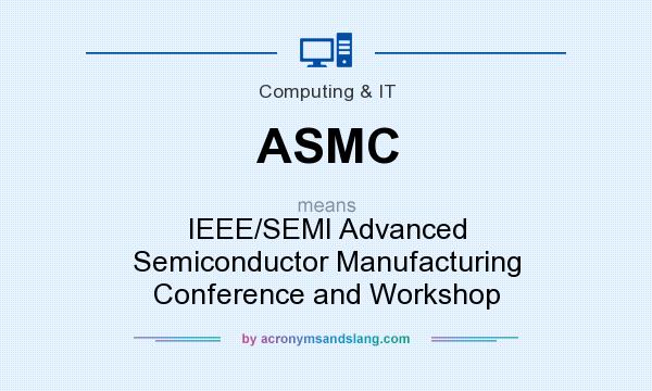 What does ASMC mean? It stands for IEEE/SEMI Advanced Semiconductor Manufacturing Conference and Workshop