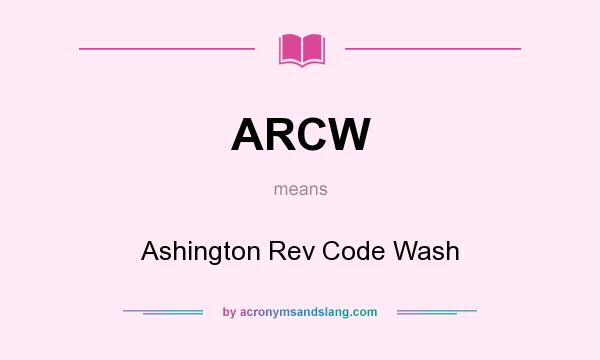 What does ARCW mean? It stands for Ashington Rev Code Wash