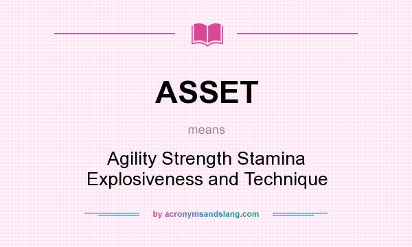 What does ASSET mean? It stands for Agility Strength Stamina Explosiveness and Technique