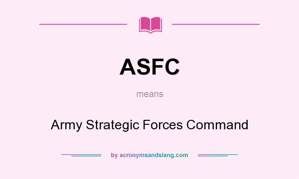 What does ASFC mean? It stands for Army Strategic Forces Command