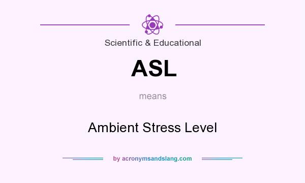 What does ASL mean? It stands for Ambient Stress Level