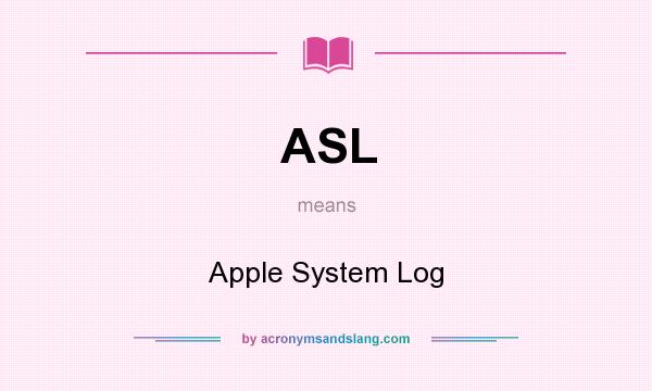 What does ASL mean? It stands for Apple System Log