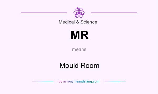 What does MR mean? It stands for Mould Room