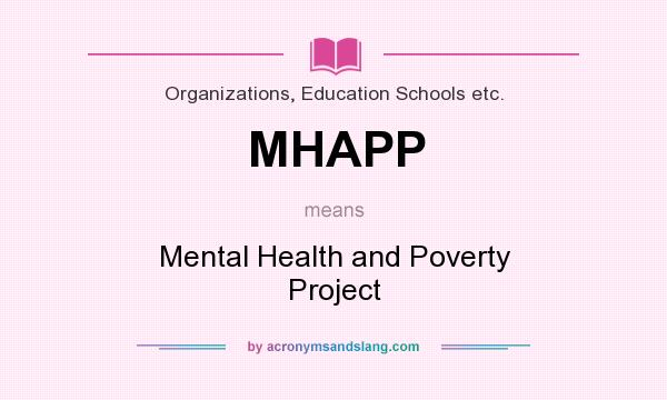 What does MHAPP mean? It stands for Mental Health and Poverty Project