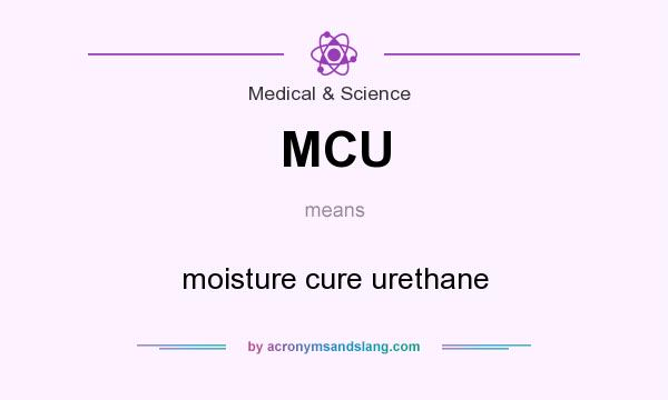 What does MCU mean? It stands for moisture cure urethane
