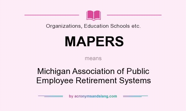 What does MAPERS mean? It stands for Michigan Association of Public Employee Retirement Systems