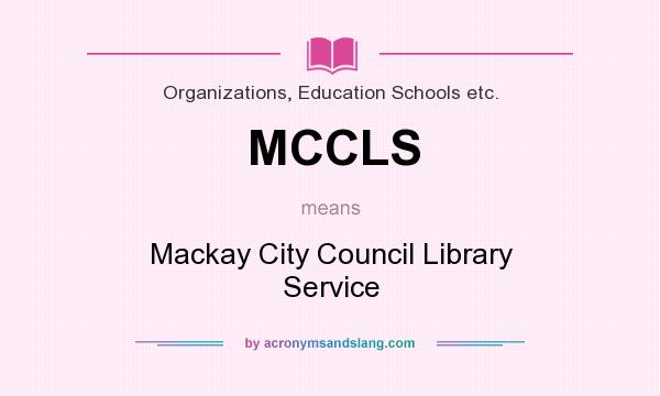 What does MCCLS mean? It stands for Mackay City Council Library Service