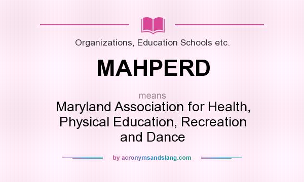 What does MAHPERD mean? It stands for Maryland Association for Health, Physical Education, Recreation and Dance