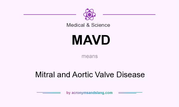 What does MAVD mean? It stands for Mitral and Aortic Valve Disease