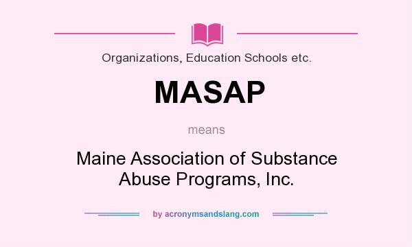 What does MASAP mean? It stands for Maine Association of Substance Abuse Programs, Inc.