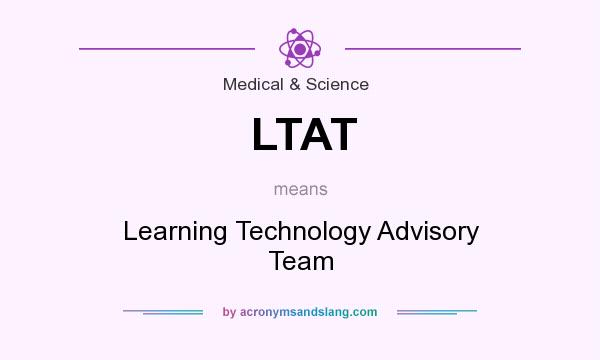 What does LTAT mean? It stands for Learning Technology Advisory Team