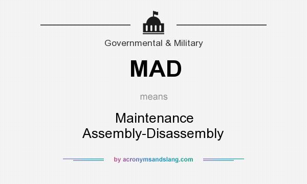 What does MAD mean? It stands for Maintenance Assembly-Disassembly