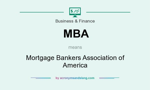 What does MBA mean? It stands for Mortgage Bankers Association of America