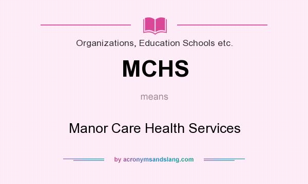 What does MCHS mean? It stands for Manor Care Health Services