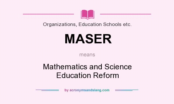 What does MASER mean? It stands for Mathematics and Science Education Reform