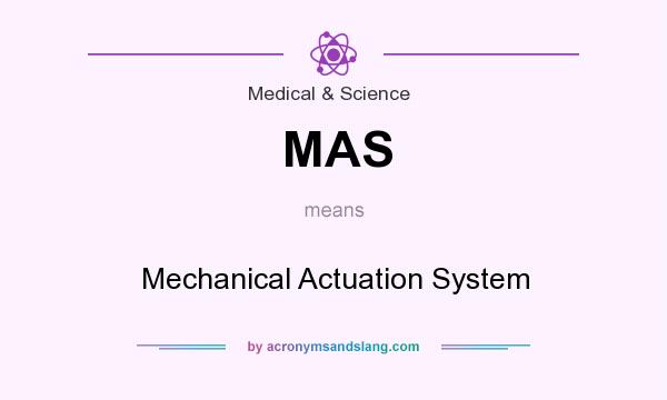 What does MAS mean? It stands for Mechanical Actuation System