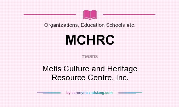 What does MCHRC mean? It stands for Metis Culture and Heritage Resource Centre, Inc.