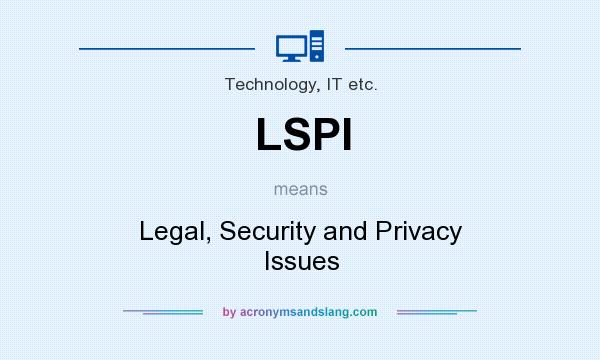 What does LSPI mean? It stands for Legal, Security and Privacy Issues