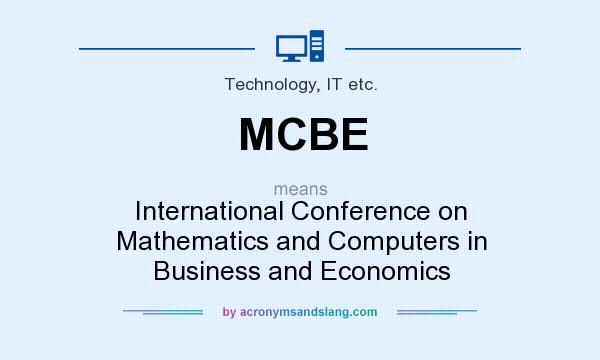 What does MCBE mean? It stands for International Conference on Mathematics and Computers in Business and Economics