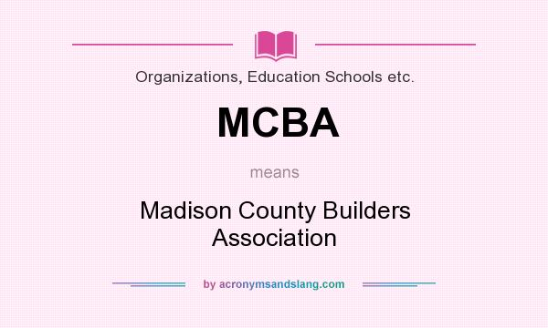 What does MCBA mean? It stands for Madison County Builders Association