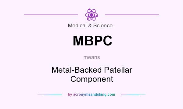What does MBPC mean? It stands for Metal-Backed Patellar Component