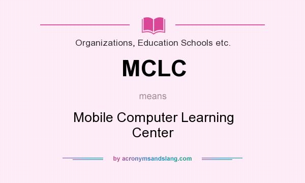 What does MCLC mean? It stands for Mobile Computer Learning Center