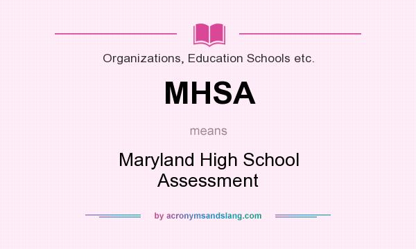 What does MHSA mean? It stands for Maryland High School Assessment