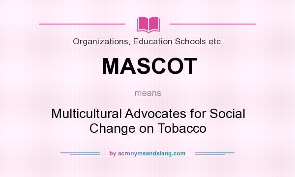 What does MASCOT mean? It stands for Multicultural Advocates for Social Change on Tobacco