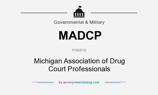 What does MADCP mean? It stands for Michigan Association of Drug Court Professionals