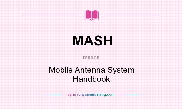What does MASH mean? It stands for Mobile Antenna System Handbook