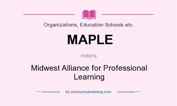 What does MAPLE mean? It stands for Midwest Alliance for Professional Learning