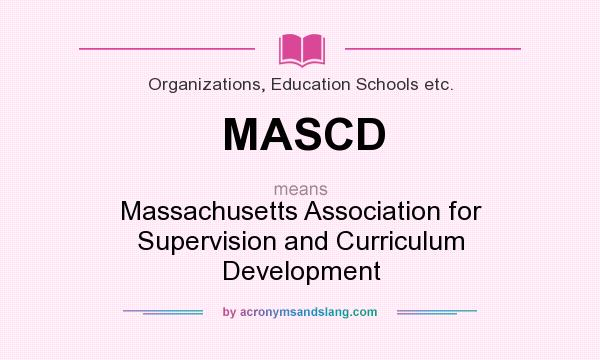 What does MASCD mean? It stands for Massachusetts Association for Supervision and Curriculum Development
