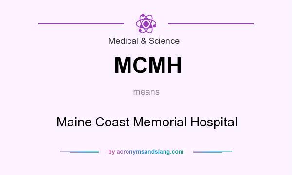 What does MCMH mean? It stands for Maine Coast Memorial Hospital