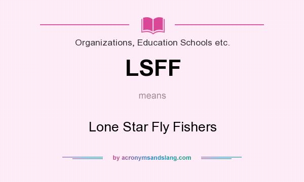 What does LSFF mean? It stands for Lone Star Fly Fishers