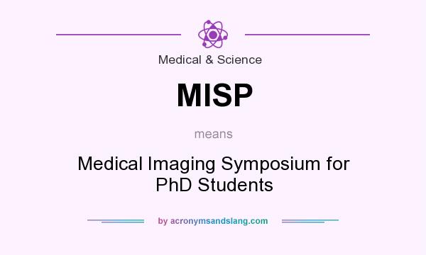What does MISP mean? It stands for Medical Imaging Symposium for PhD Students