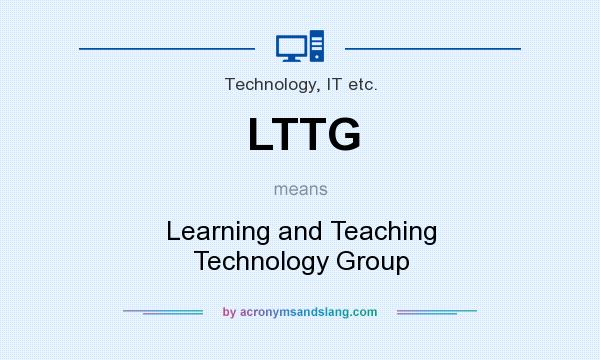 What does LTTG mean? It stands for Learning and Teaching Technology Group